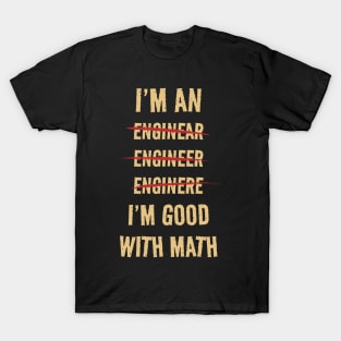 I'M GOOD WITH MATH - I'M AN ENGINEER T-Shirt